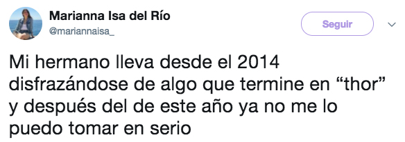 Mi hermano lleva desde el 2014 disfrazándose de algo que termine en ''thor'' y después del de este año ya no me lo puedo tomar en serio